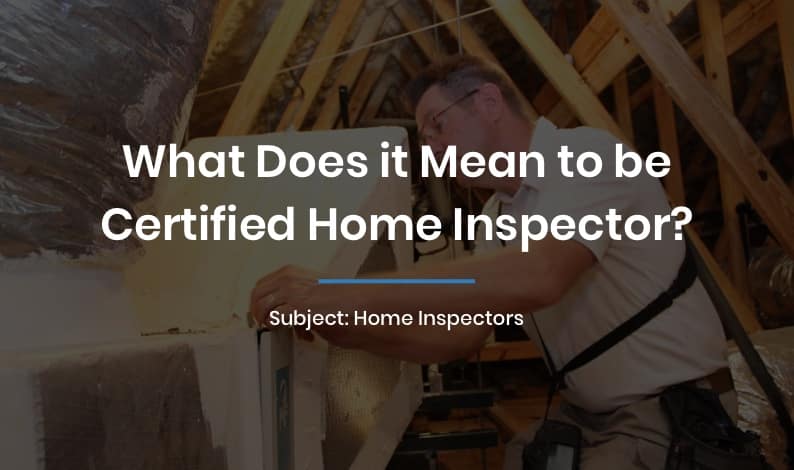 What Does it Mean to be Certified Home Inspector?