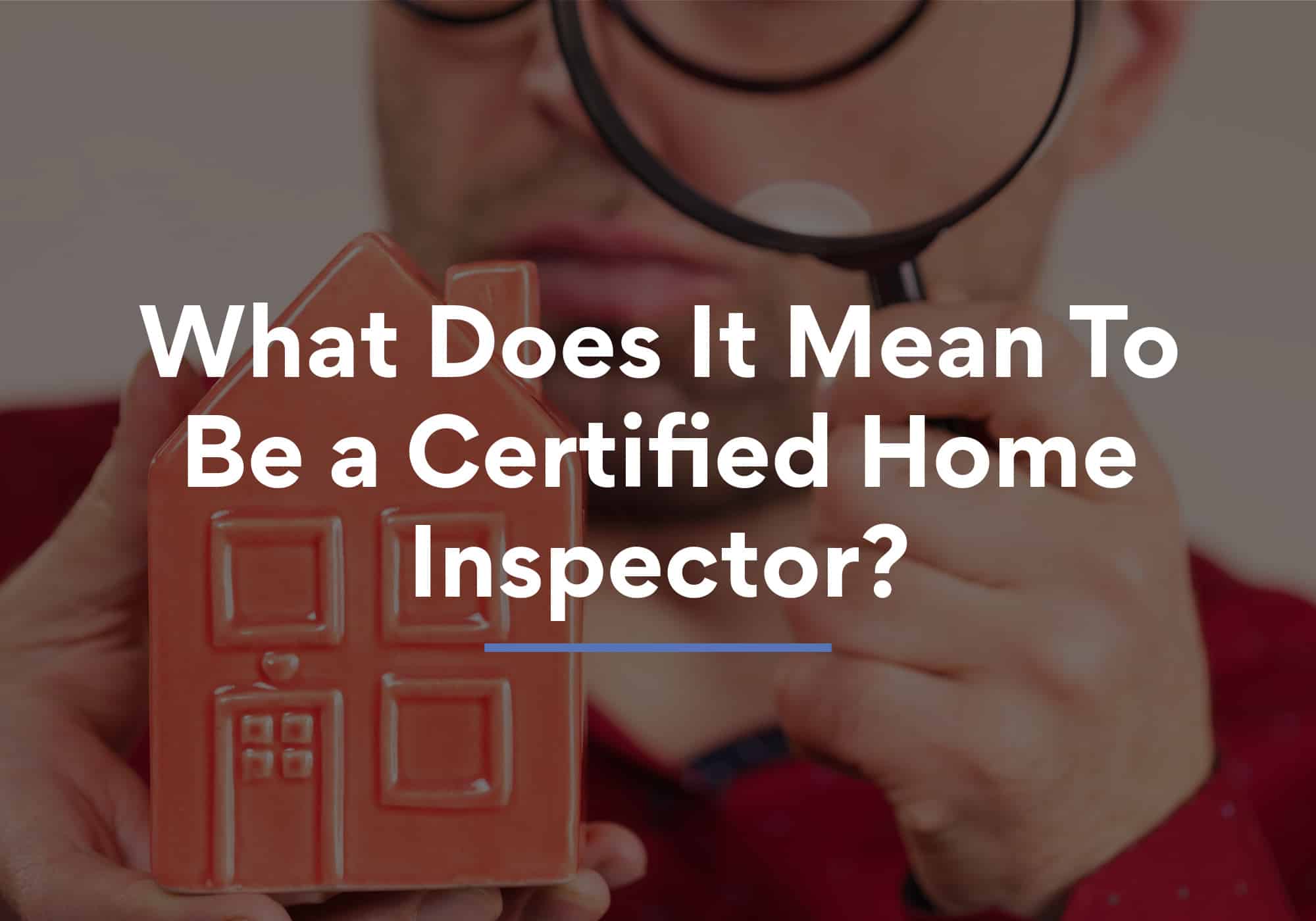 What Does It Mean To Be a Certified Home Inspector?